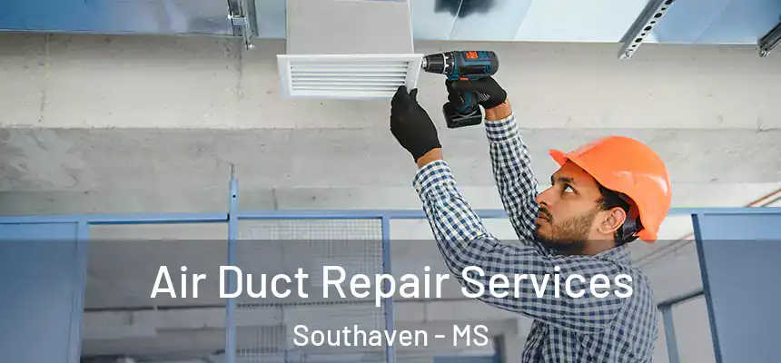 Air Duct Repair Services Southaven - MS