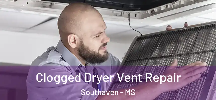  Clogged Dryer Vent Repair Southaven - MS