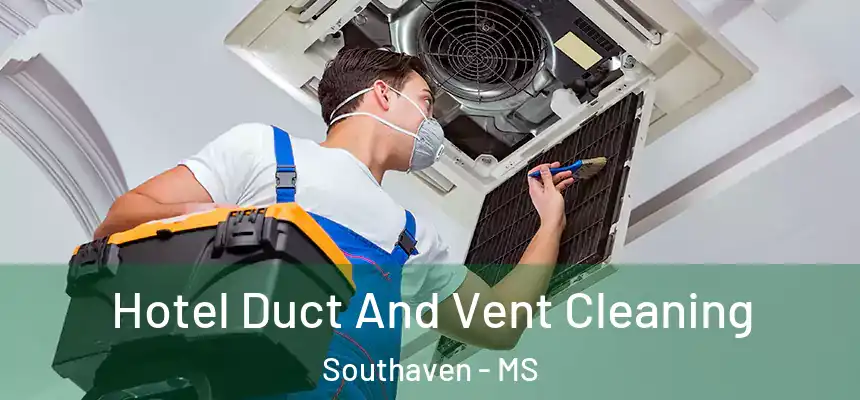 Hotel Duct And Vent Cleaning Southaven - MS