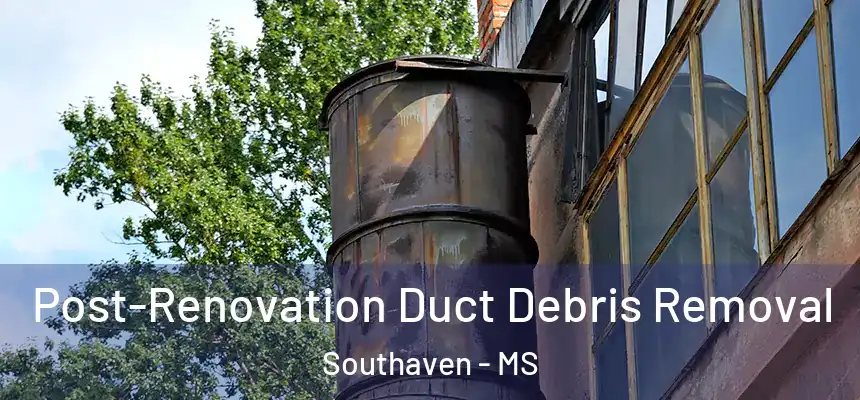 Post-Renovation Duct Debris Removal Southaven - MS
