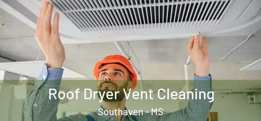  Roof Dryer Vent Cleaning Southaven - MS