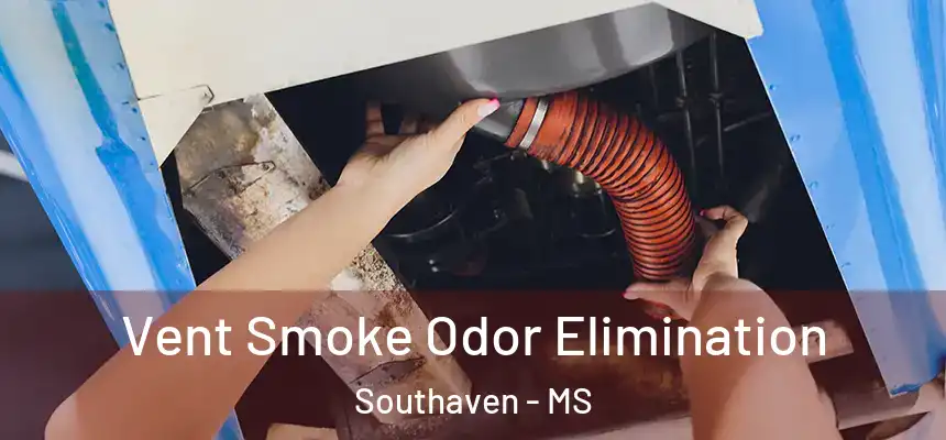 Vent Smoke Odor Elimination Southaven - MS